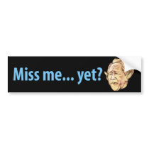 Miss me yet? bumper sticker
