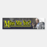 Miss Me Yet? Bumper Stickers