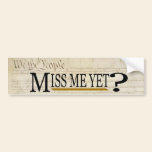 Miss Me Yet? bumper stickers
