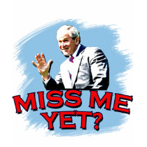 Miss Me Yet? George W Bush Tshirt