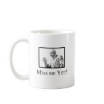 MISS ME YET? mugs