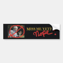 Miss me yet? Nope! Bumper Sticker