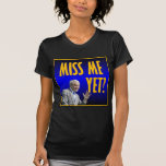 Miss Me Yet? Tee Shirt