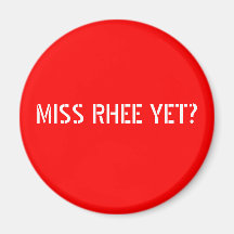 MISS RHEE YET? MAGNET