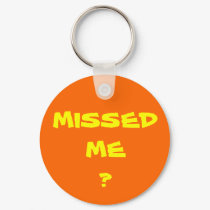 MISSED ME? keychains