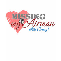 Missing My Airman Like Crazy! T-Shirt by BehindTheRanksDesign Missing My Airman Like Crazy! T-Shirt