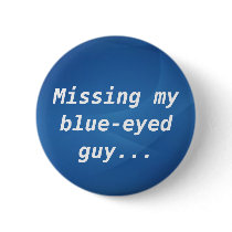 Missing my blue-eyed guy buttons