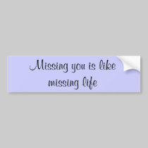 Missing you is like missing life bumper stickers