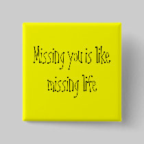 Missing you is like missing life buttons