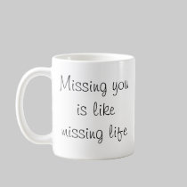 Missing you is like missing life mugs