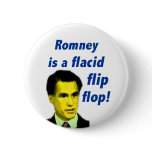Mitt Romney is a flacid flip flop Button