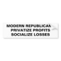 MODERN REPUBLICANS PRIVATIZE PROFITS SOCIALIZE bumper stickers