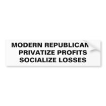 MODERN REPUBLICANS PRIVATIZE PROFITS SOCIALIZE bumper stickers
