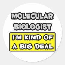 Molecular Biologist .. I'm Kind of a Big Deal Round Sticker