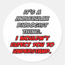 Molecular Biologist .. Wouldn't Understand Round Stickers