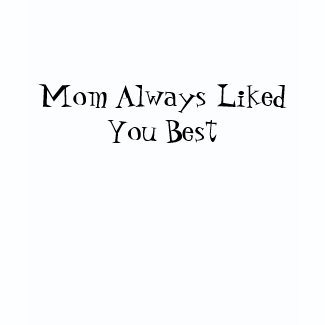 Mom Always Liked You Best shirt