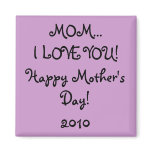 MOM...I LOVE YOU! Happy Mother's Day! 2010 magnet