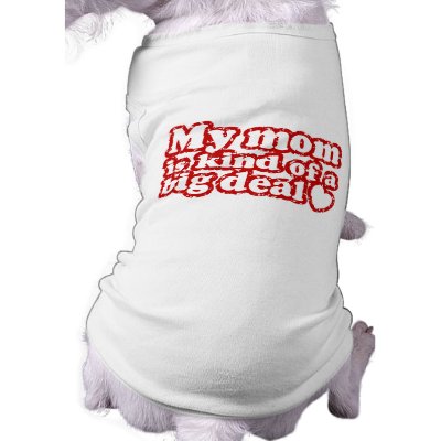 Mom Is Kind Of A Big Deal Doggie Tee Shirt by magarmor