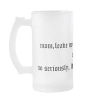 mom,leave my alone for !@$*&in out loud, no ser... mugs