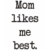 Mom Likes Me Best Products & Designs! t-shirts by campagnaa Mom Likes Me Best Products & Designs! t-shirts