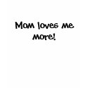 Mom loves me more! t-shirts by Yasu33 Mom loves me more! t-shirts
