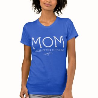 Mom. Master of Multi-Tasking Tshirts
