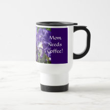 MOM NEEDS COFFEE! Mug gift Iris Flowers