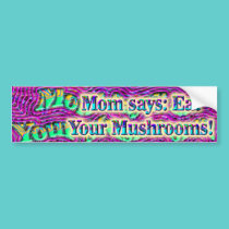 Mom says: Eat Your Mushrooms Bumper Sticker bumper stickers
