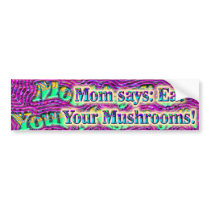 Mom says: Eat Your Mushrooms Bumper Sticker bumper stickers