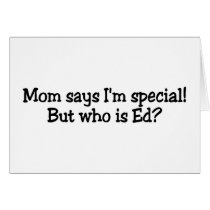 Mom Says Im Special But Who Is Ed cards by TeeZazzle Mom Says Im Special But Who Is Ed cards