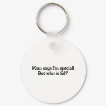 Mom Says Im Special But Who Is Ed keychains by CelebrationZazzle Mom Says Im Special But Who Is Ed keychains