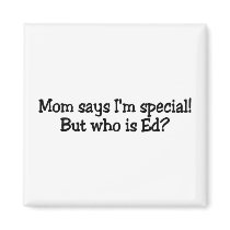 Mom Says Im Special But Who Is Ed magnets