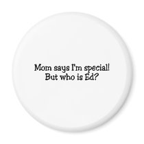 Mom Says Im Special But Who Is Ed magnets by CelebrationZazzle Mom Says Im Special But Who Is Ed magnets