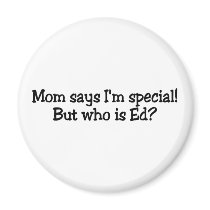 Mom Says Im Special But Who Is Ed magnets