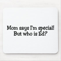 Mom Says Im Special But Who Is Ed Mouse Pad