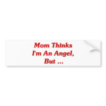 Mom Thinks I'm An Angel, But ... Bumper Stickers