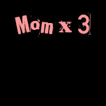 Mom x 3 shirt