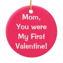 Mom you were My First Valentine ornament gifts