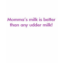 Momma’s milk is better than any udder milk! t-shirts