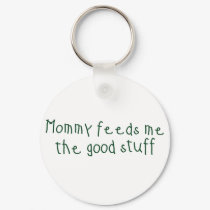 Mommy feeds me the good stuff keychains