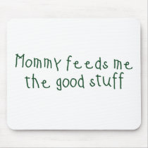 Mommy feeds me the good stuff mousepads