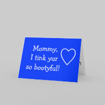 Mommy,I tink yur so bootyful! cards
