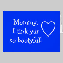 Mommy,I tink yur so bootyful! cards