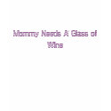Mommy Needs A Glass of Wine t-shirts by kduffany Mommy Needs A Glass of Wine t-shirts
