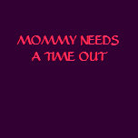 MOMMY NEEDS A TIME OUT - Dark