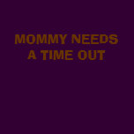 MOMMY NEEDS A TIME OUT