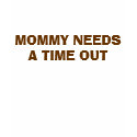 MOMMY NEEDS A TIME OUT t-shirts