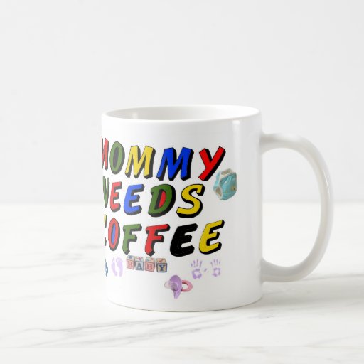Mommy Needs Coffee Coffee Cup Zazzle