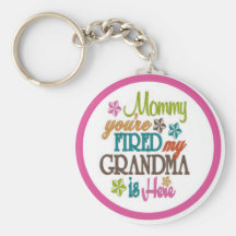mommy you're fired grandma is here key chain