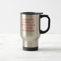 Mommy's coffee. If you touch it your grounded. mugs
